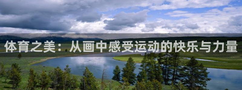 678体育app：体育之美：从画中感受运动的快乐与力量