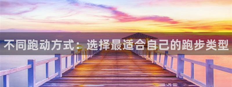 678体育官网地址：不同跑动方式：选择最适合自己的跑步类型